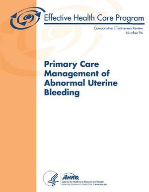 Primary Care Management of Abnormal Uterine Bleeding: Comparative Effectiveness Review Number 96 by U. S. Department of Heal Human Services, Agency for Healthcare Resea And Quality