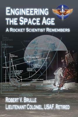 Engineering the Space Age - A Rocket Scientist Remembers by Robert V. Brulle