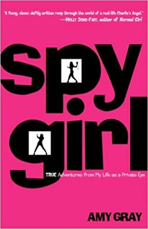 Spygirl: True Adventures from My Life as a Private Eye by Amy Gray
