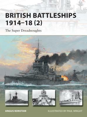 British Battleships 1914-18 (2): The Super Dreadnoughts by Angus Konstam