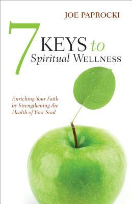 7 Keys to Spiritual Wellness: Enriching Your Faith by Strengthening the Health of Your Soul by Joe Paprocki