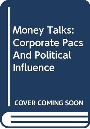 Money Talks: Corporate Pacs And Political Influence by Dan Clawson, Alan Neustadtl