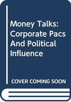 Money Talks: Corporate Pacs And Political Influence by Alan Neustadtl, Dan Clawson