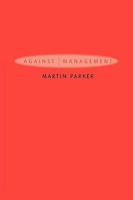 Against Management: History, Politics, Rhetoric by Martin Parker
