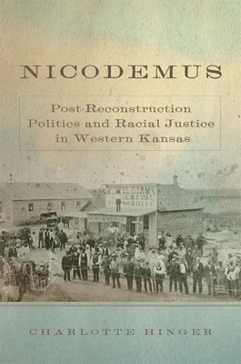 Nicodemus, Volume 11: Post-Reconstruction Politics and Racial Justice in Western Kansas by Charlotte Hinger