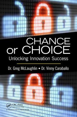 Chance or Choice: Unlocking Innovation Success by Greg McLaughlin, Vinny Caraballo