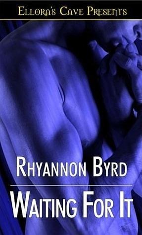 Waiting For It by Rhyannon Byrd, Rhyannon Byrd