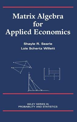 Matrix Algebra for Applied Economics by Lois Schertz Willett, Shayle R. Searle