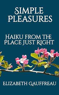 Simple Pleasures: Haiku from the place just right by Elizabeth Gauffreau