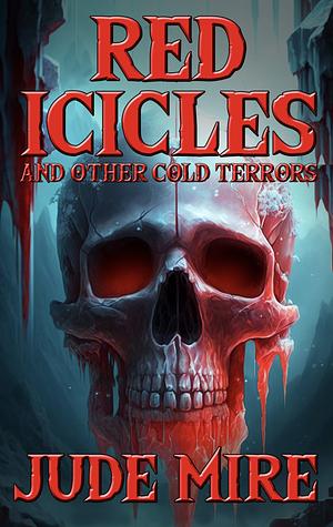 Red Icicles and Other Cold Terrors by Jude W Mire