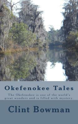 Okefenokee Tales: The Okefenokee is one of the world's great wonders and is filled with mystery. by Clint Bowman