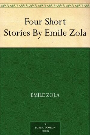 Four Short Stories By Emile Zola by Émile Zola