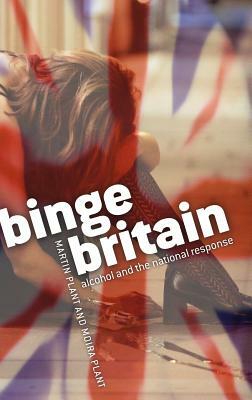 Binge Britain: Alcohol and the National Response by Martin Plant, Moira Plant