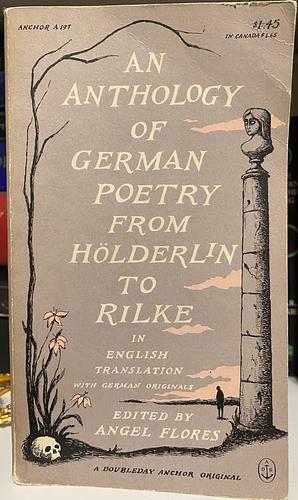 An Anthology of German Poetry from Holderlin to Rilke by Angel Flores