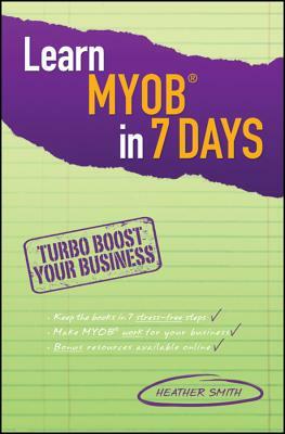 Learn Myob in 7 Days by Heather Smith