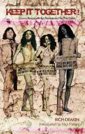 Keep it Together!: Cosmic Boogie with The Deviants and The Pink Fairies by Mick Farren, Rich Deakin