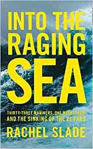 Into The Raging Sea: Thirty-Three Mariners, One Megastorm and the Sinking of the El Faro by Rachel Slade