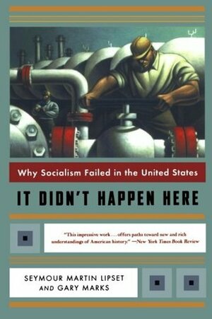 It Didn't Happen Here: Why Socialism Failed in the United States by Seymour Martin Lipset, Gary Marks