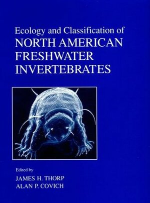 Ecology and Classification of North American Freshwater Invertebrates by Alan P. Covich, James H. Thorp