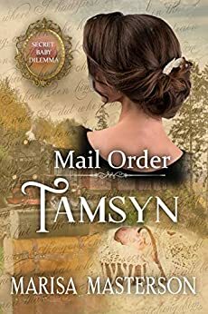 Mail Order Tamsyn: Secret Baby Dilemma Book 7 by Marisa Masterson