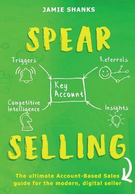 SPEAR Selling: The ultimate Account-Based Sales guide for the modern digital sales professional by Jamie Shanks