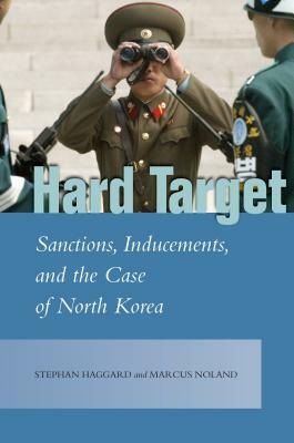 Hard Target: Sanctions, Inducements, and the Case of North Korea by Stephan Haggard, Marcus Noland