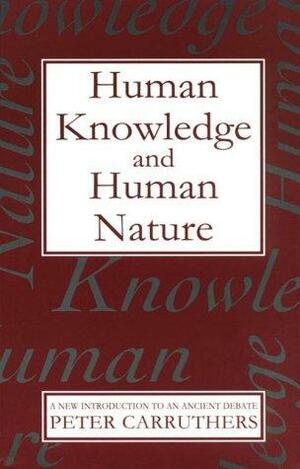 Human Knowledge and Human Nature: A New Introduction to an Ancient Debate by Peter Carruthers
