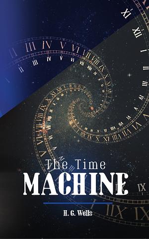 The Time Machine: Original Text by the Father of Science Fiction by H.G. Wells