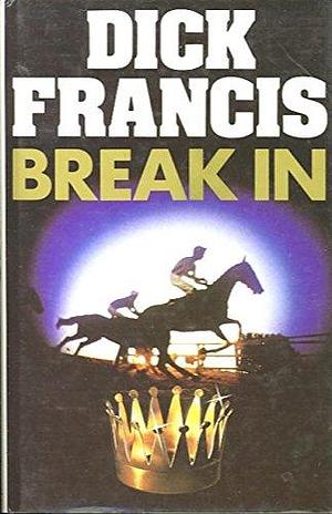 Break in by Francis, Dick by Dick Francis, Dick Francis