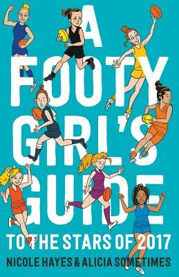 A Footy Girl's Guide to the Stars of 2017 by Nicole Hayes, Alicia Sometimes