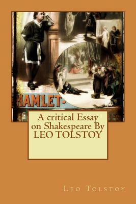 A critical Essay on Shakespeare By LEO TOLSTOY by Leo Tolstoy