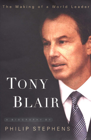 Tony Blair: The Making of a World Leader by Philip Stephens