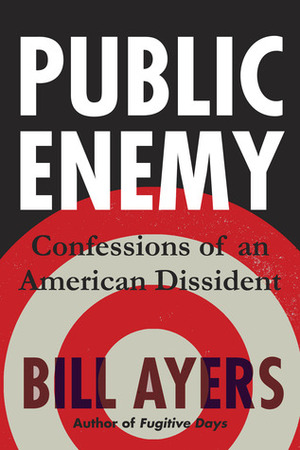 Public Enemy: Confessions of an American Dissident by Bill Ayers