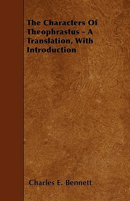 The Characters Of Theophrastus - A Translation, With Introduction by Charles E. Bennett