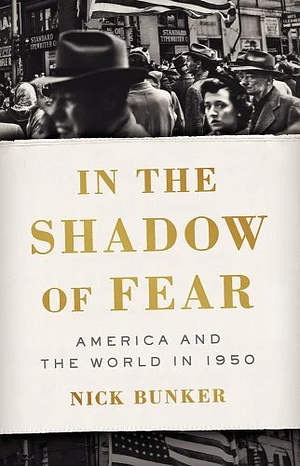 In the Shadow of Fear: America and the World in 1950 by Nick Bunker