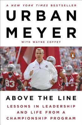Above the Line: Lessons in Leadership and Life from a Championship Program by Urban Meyer, Wayne Coffey