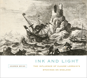 Ink and Light: The Influence of Claude Lorrain's Etchings on England by Andrew Brink