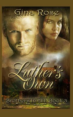 Luther's Own: Book 3 of the Brother's In All Series by Gina Rose