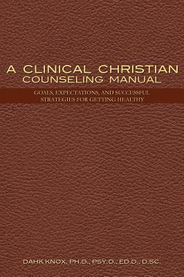 Clinical Christian Counseling Manual by Warren B. Dahk Knox