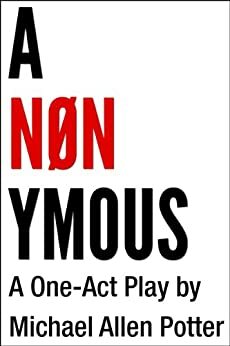 ANONYMOUS: A One-Act Play by Michael Allen Potter