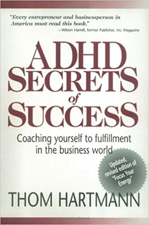 ADHD Secrets of Success: Coaching Yourself to Fulfillment in the Business World by Thom Hartmann