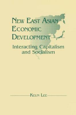 New East Asian Economic Development: The Interaction of Capitalism and Socialism: The Interaction of Capitalism and Socialism by Lily Xiao Hong Lee