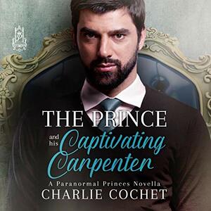 The Prince and His Captivating Carpenter by Charlie Cochet