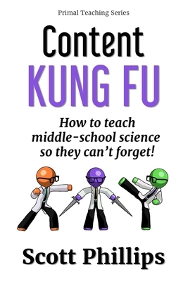 Content Kung Fu: How to teach middle-school science so they can't forget by Scott Phillips