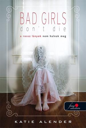 Bad ​Girls Don't Die – A rossz lányok nem halnak meg by Katie Alender