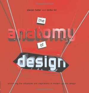 The Anatomy of Design: Uncovering the Influences and Inspirations in Modern Graphic Design by Mirko Ilić, Steven Heller