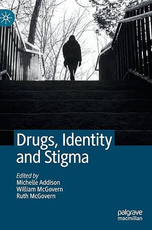 Drugs, Identity and Stigma by Michelle Addison, William McGovern, Ruth McGovern