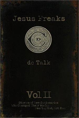 Jesus Freaks Vol. II: Stories of Revolutionaries Who Changed Their World, Fearing God, Not Man by D.C. Talk, D.C. Talk