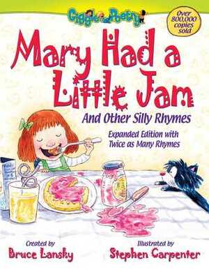 Mary Had a Little Jam: And Other Silly Rhymes. Expanded Edition with Twice as Many Rhymes. by Bruce Lansky, Stephen Carpenter