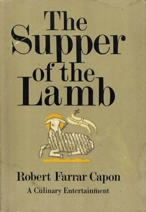 Supper of the Lamb: A Culinary Reflection by Robert Farrar Capon